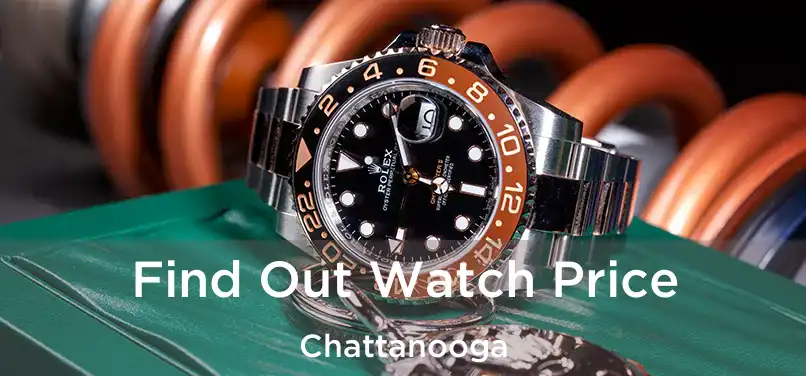 Find Out Watch Price Chattanooga