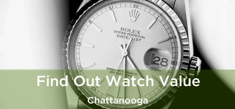 Find Out Watch Value Chattanooga