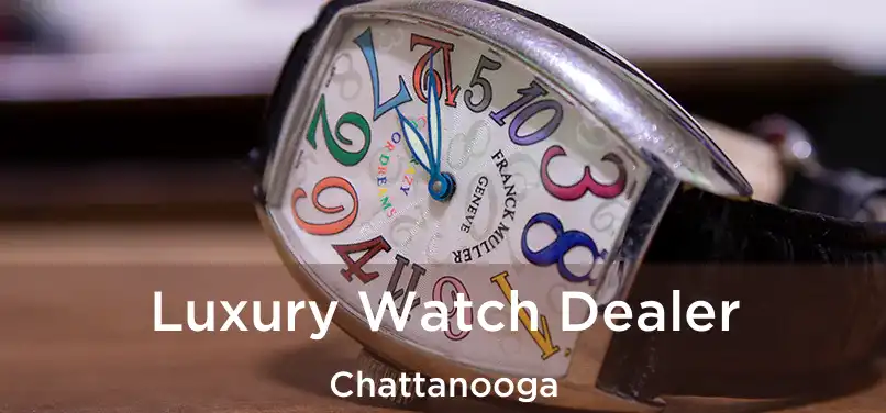 Luxury Watch Dealer Chattanooga