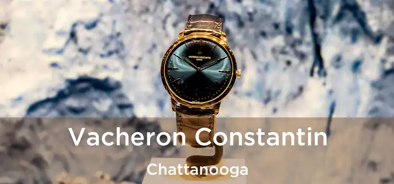 Vacheron Constantin Chattanooga