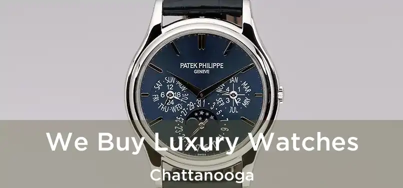 We Buy Luxury Watches Chattanooga